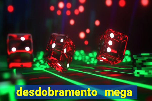 desdobramento mega sena 18 dezenas